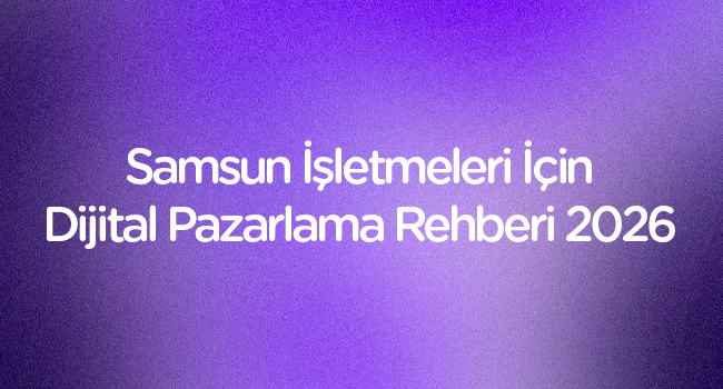 Samsun İşletmeleri İçin Dijital Pazarlama Rehberi 2026